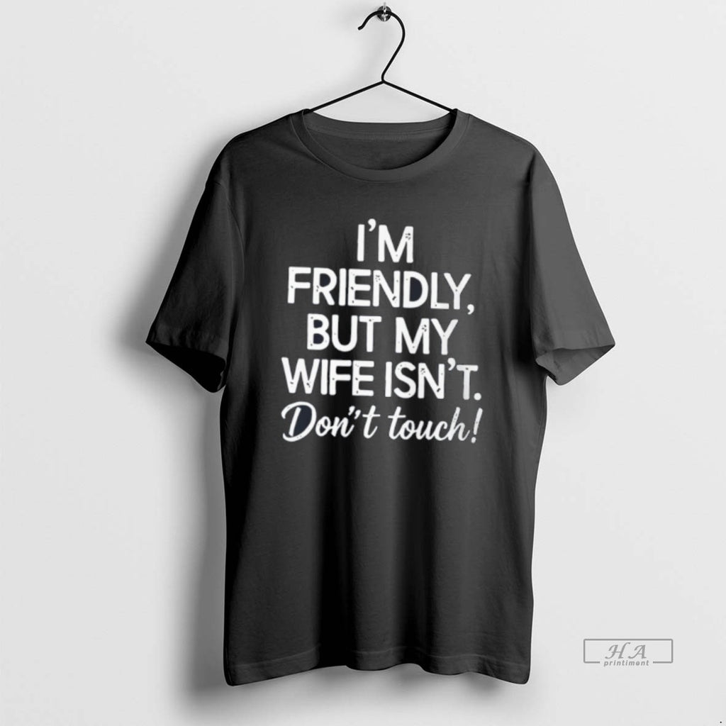 Official Im Friendly But My Wife Isnt Dont Touch Tee