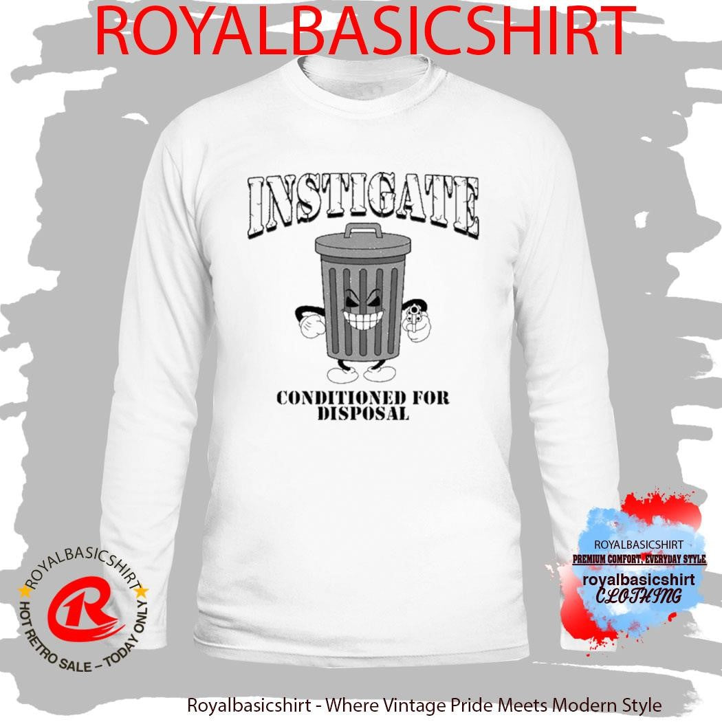 Instigate Conditioned For Disposal Shoulda Said Sorry Shirt