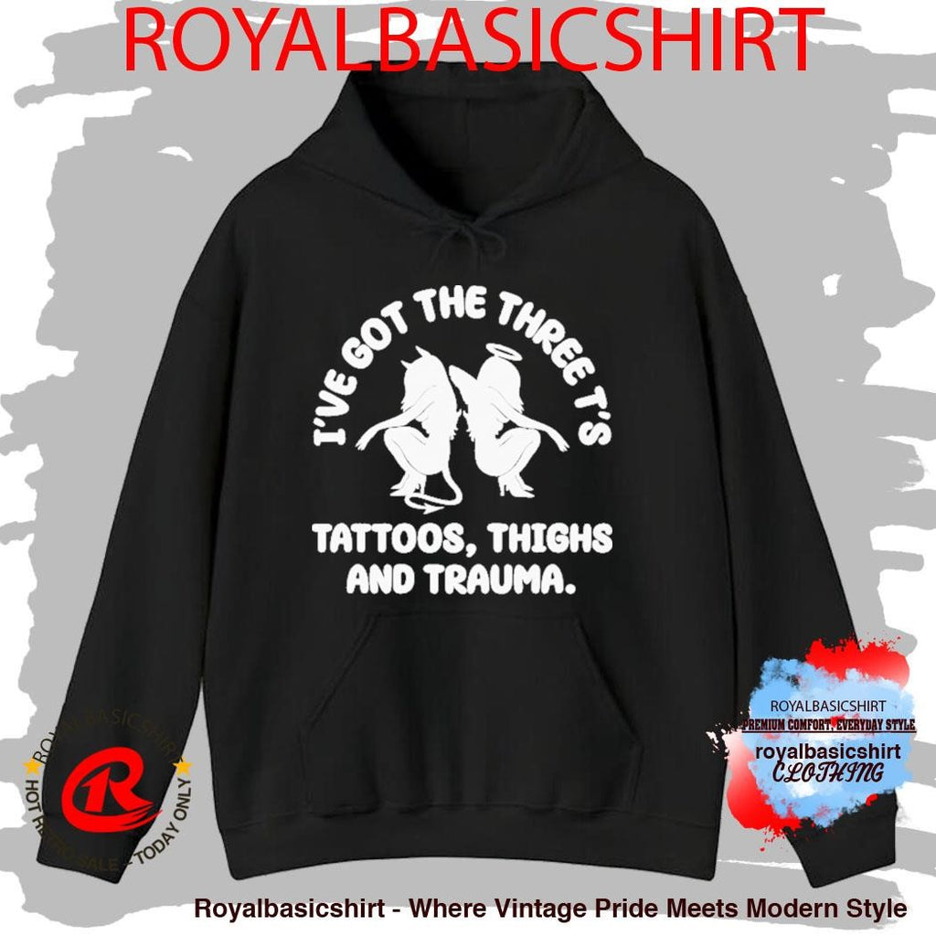 I’ve Got The Three T’s Tattoos Thighs And Trauma Shirt