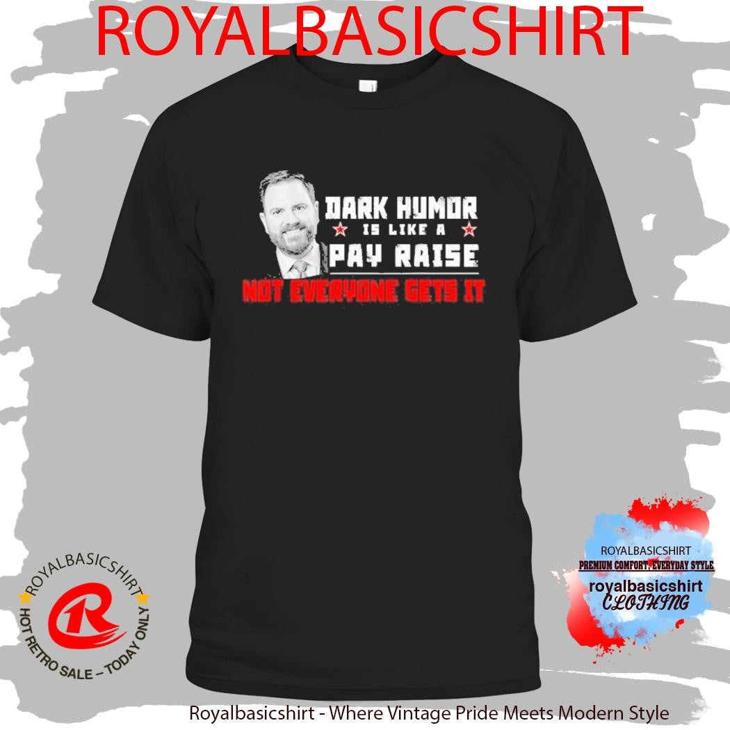 JD Vance Dark Humor Is Like A Pay Raise Not Everyone Gets It Shirt