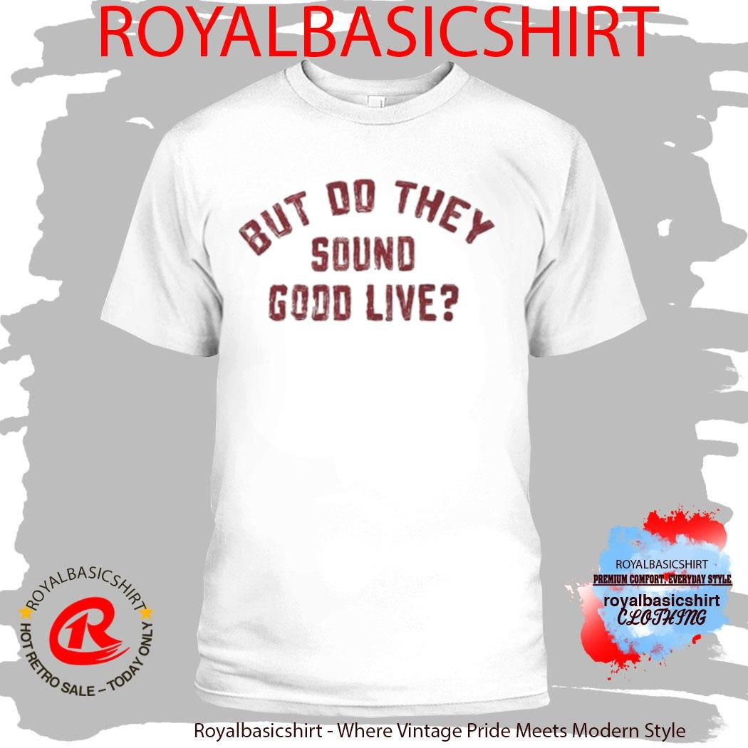 Kassi Ashton But Do They Sound Good Live Shirt