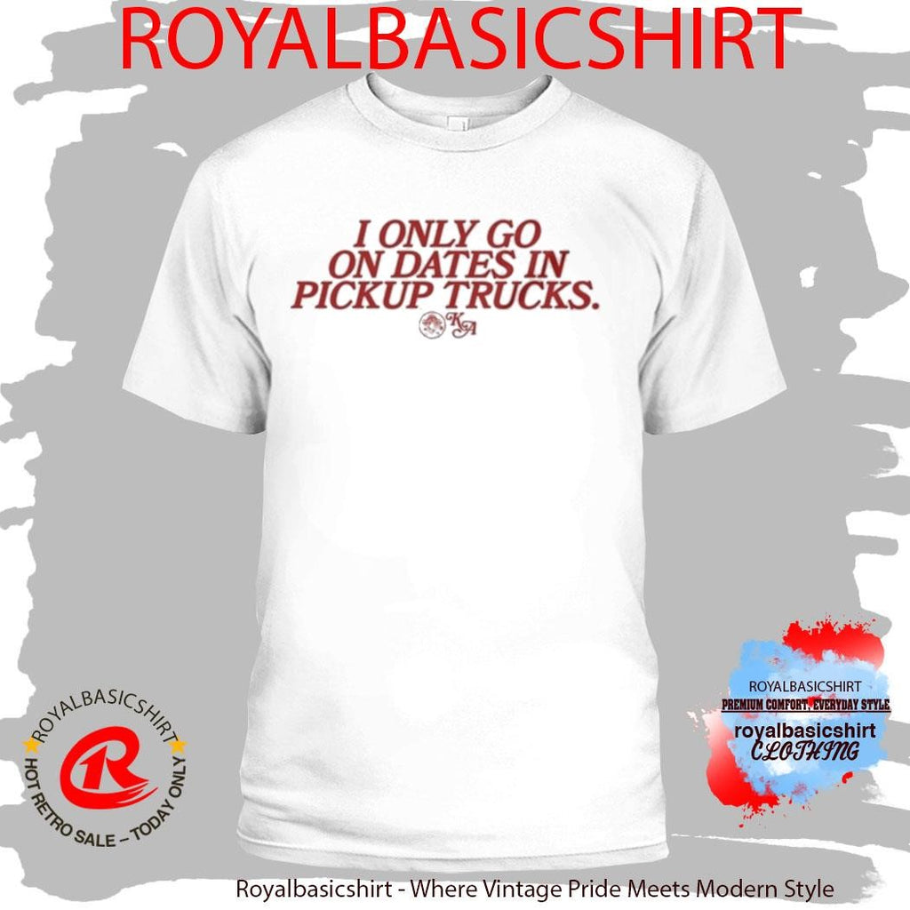 Kassi Ashton I Only Go On Dates In Pickup Trucks Shirt
