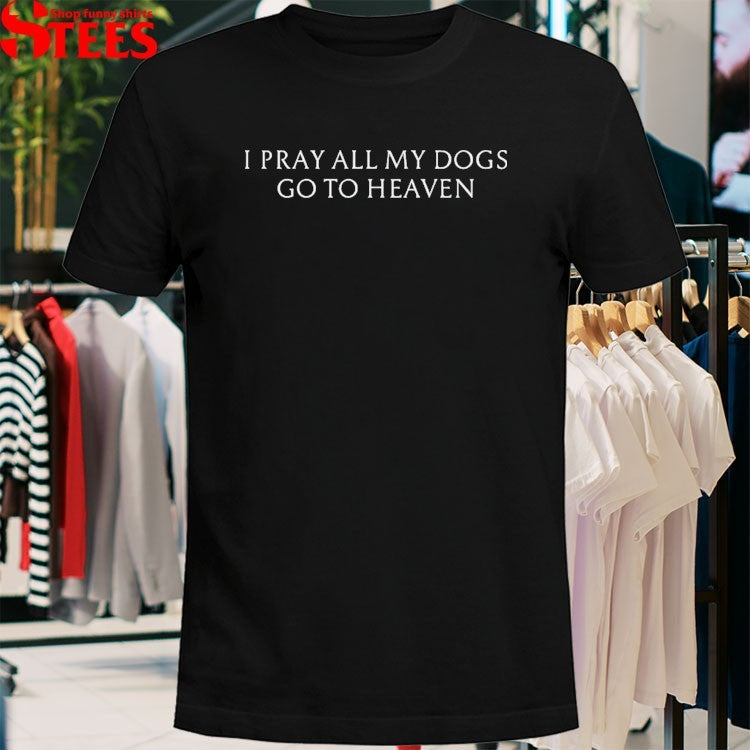 Kenny Mason I Pray All My Dogs Go To Heaven T-shirts