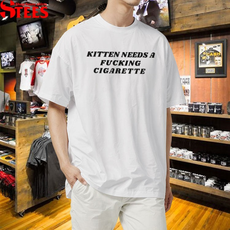Kitten Needs A Fucking Cigarette T-Shirts