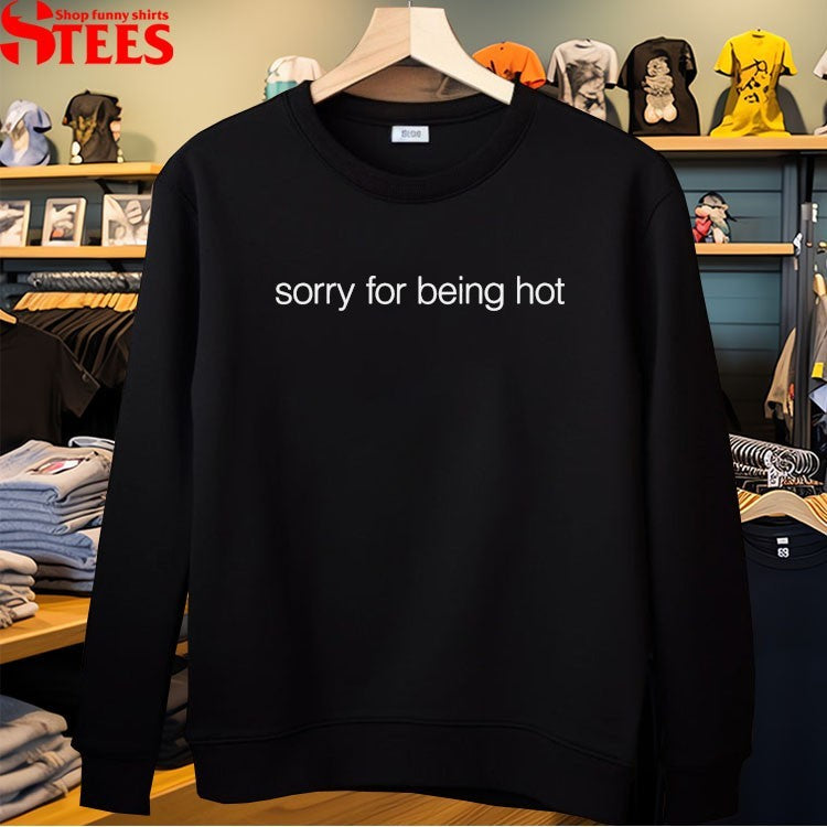 Love Is Blind Sorry For Being Hot T-shirts