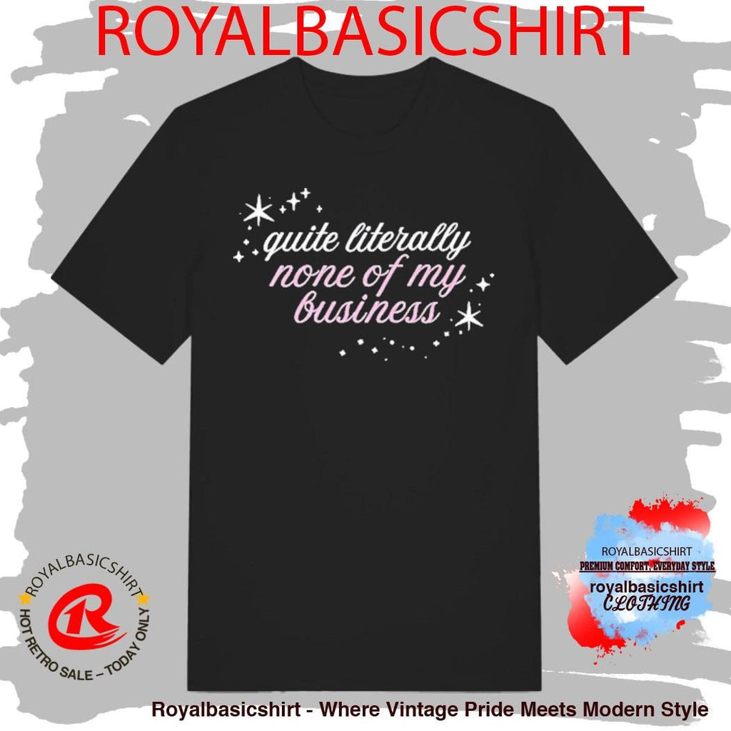 Madsmitch Quite Literally None Of Of My Business Shirt