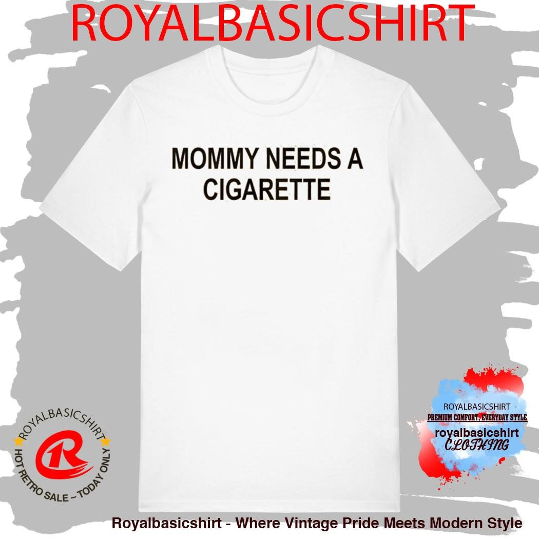Mommy Needs A Cigarette Shirt