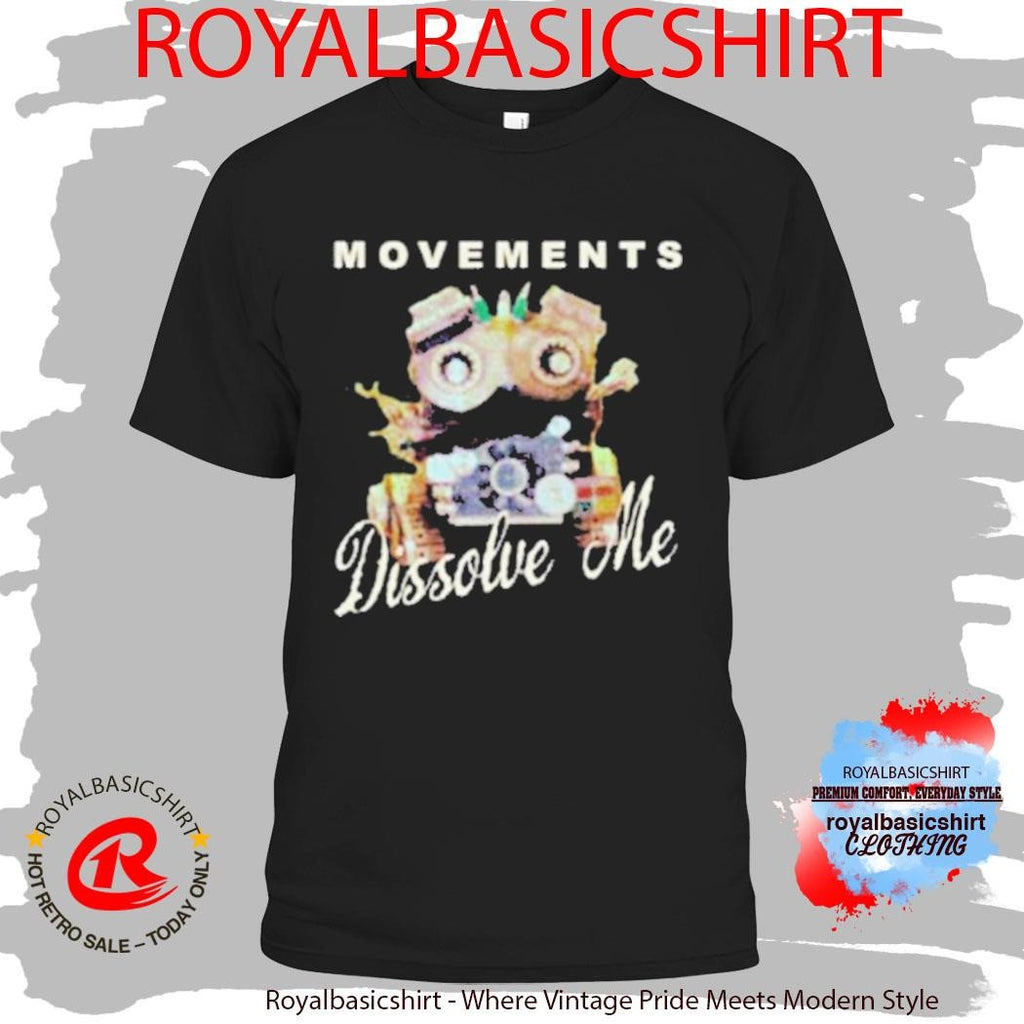 Movements Dissolve Me Movie Shirt