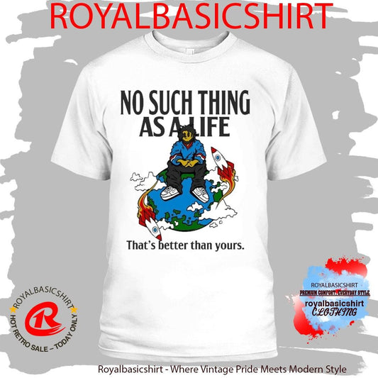 No Such Thing As A Life That’s Better Than Yours Planet Euphoria Music Shirt