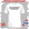 Not In The Business Of Contributing To Any Man’s Ego Shirt