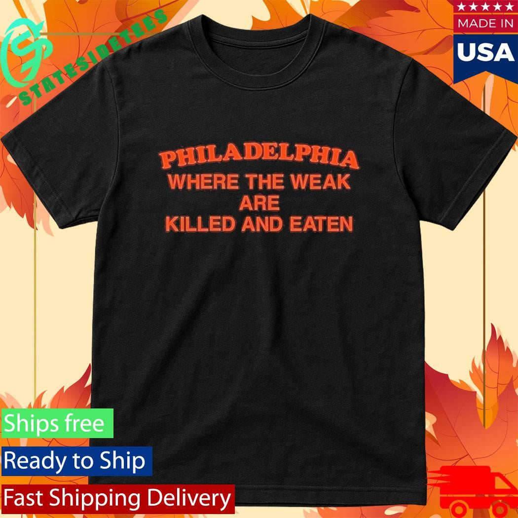 Official Philadelphia Phillies Where The Weak Are Killed And Eaten Philly Sports City Pride Shirt