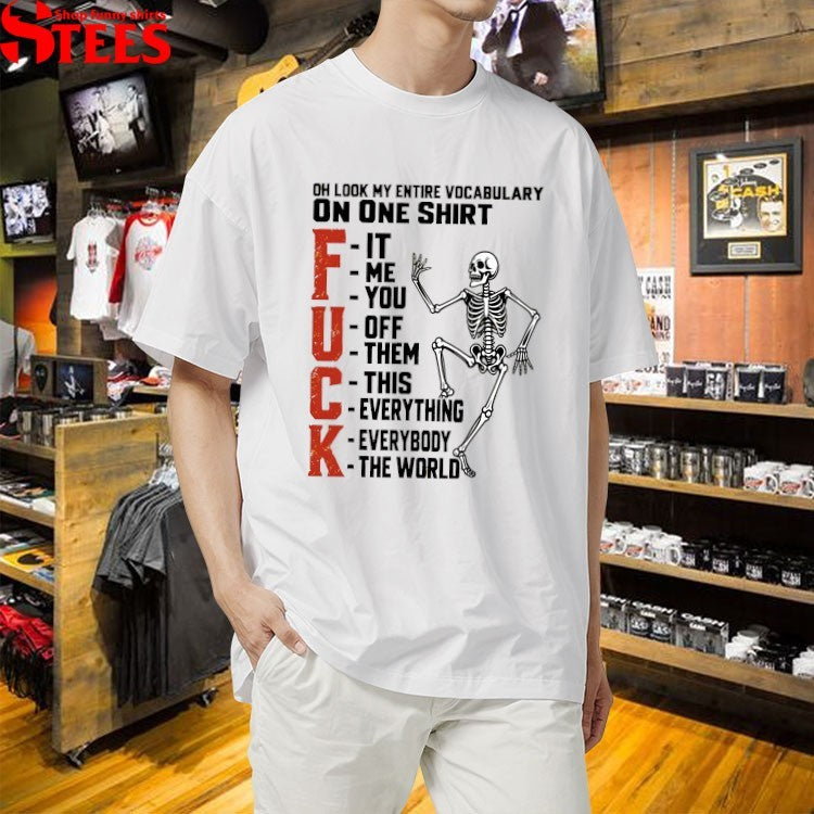 Oh Look My Entire Vocabulary On One Shirt Fuck It Me You Off Them This Everything Everybody The World Skeleton T-shirts