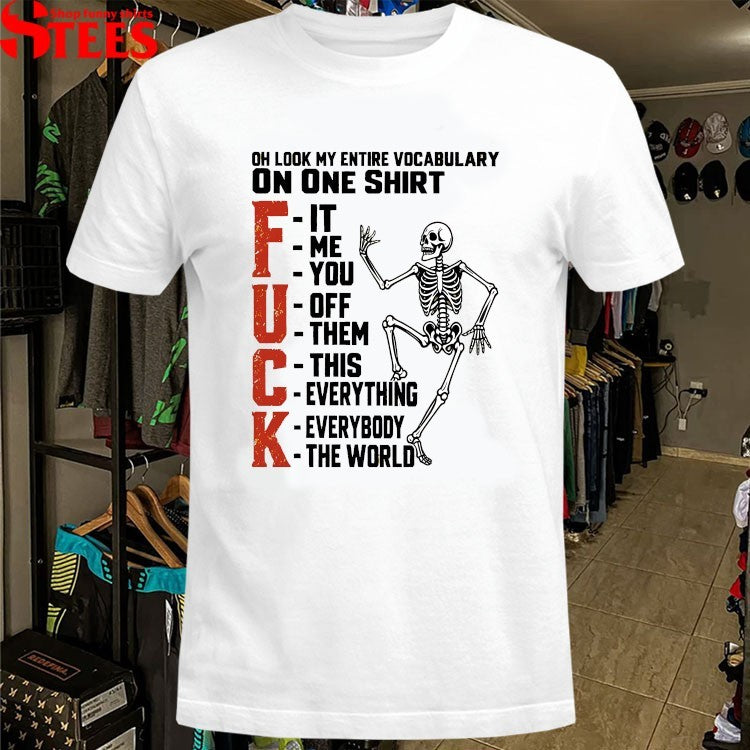 Oh Look My Entire Vocabulary On One Shirt Fuck It Me You Off Them This Everything Everybody The World Skeleton T-shirts