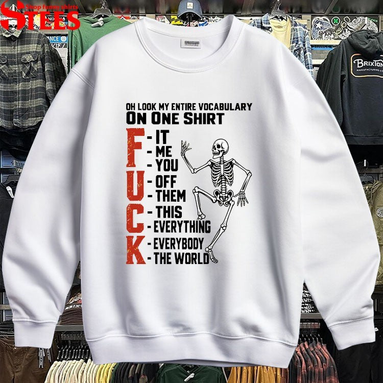 Oh Look My Entire Vocabulary On One Shirt Fuck It Me You Off Them This Everything Everybody The World Skeleton T-shirts