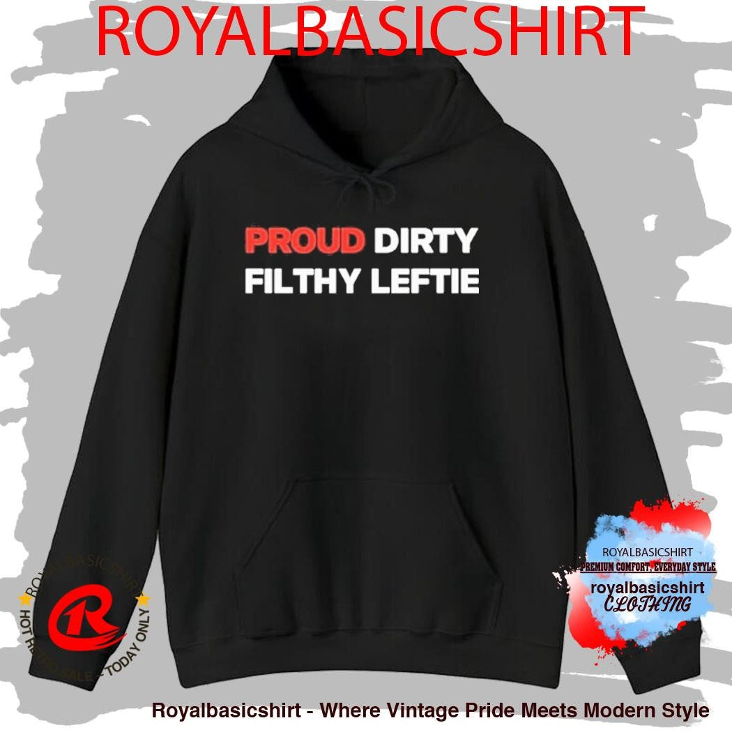 Proud Dirty Filthy Leftie Shirt
