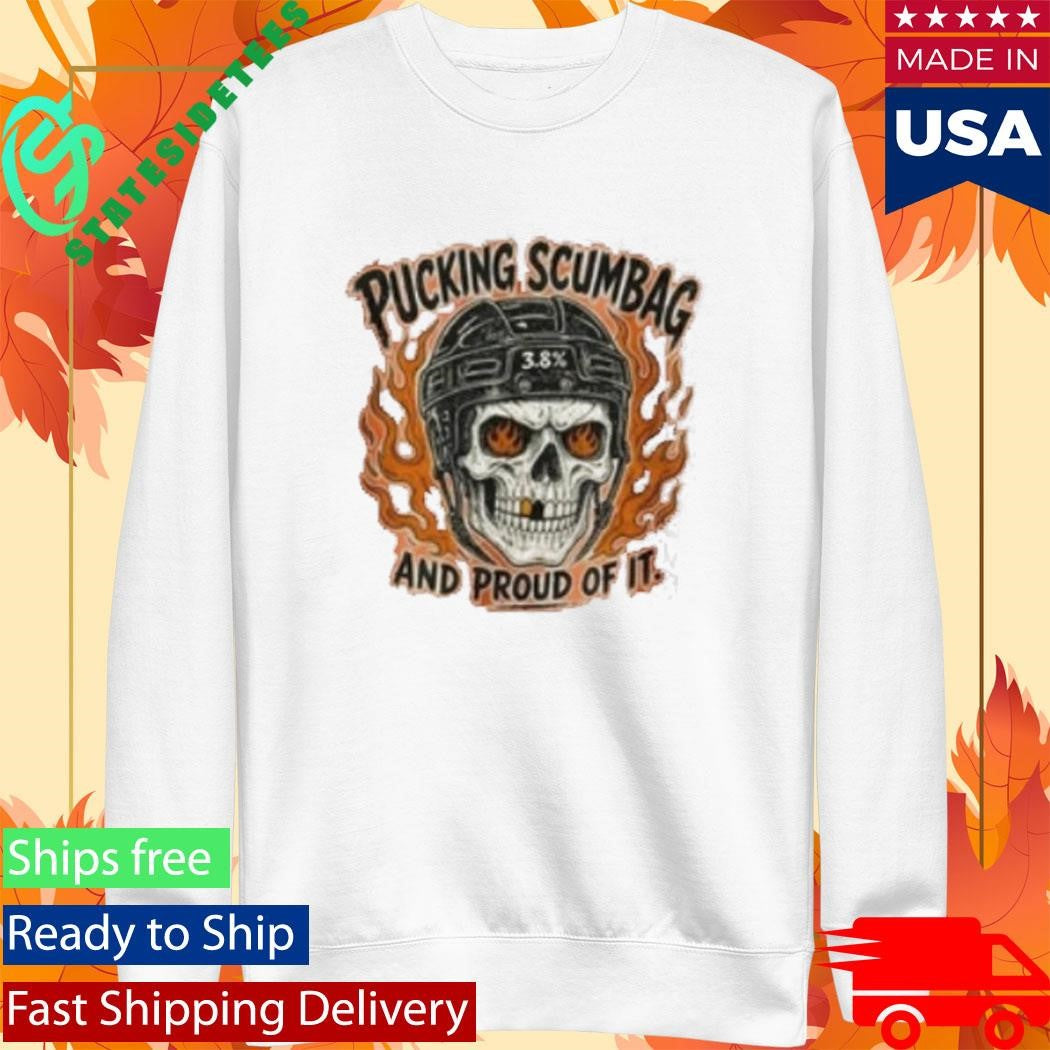 Pucking Scumbag And Proud Of It Shirt
