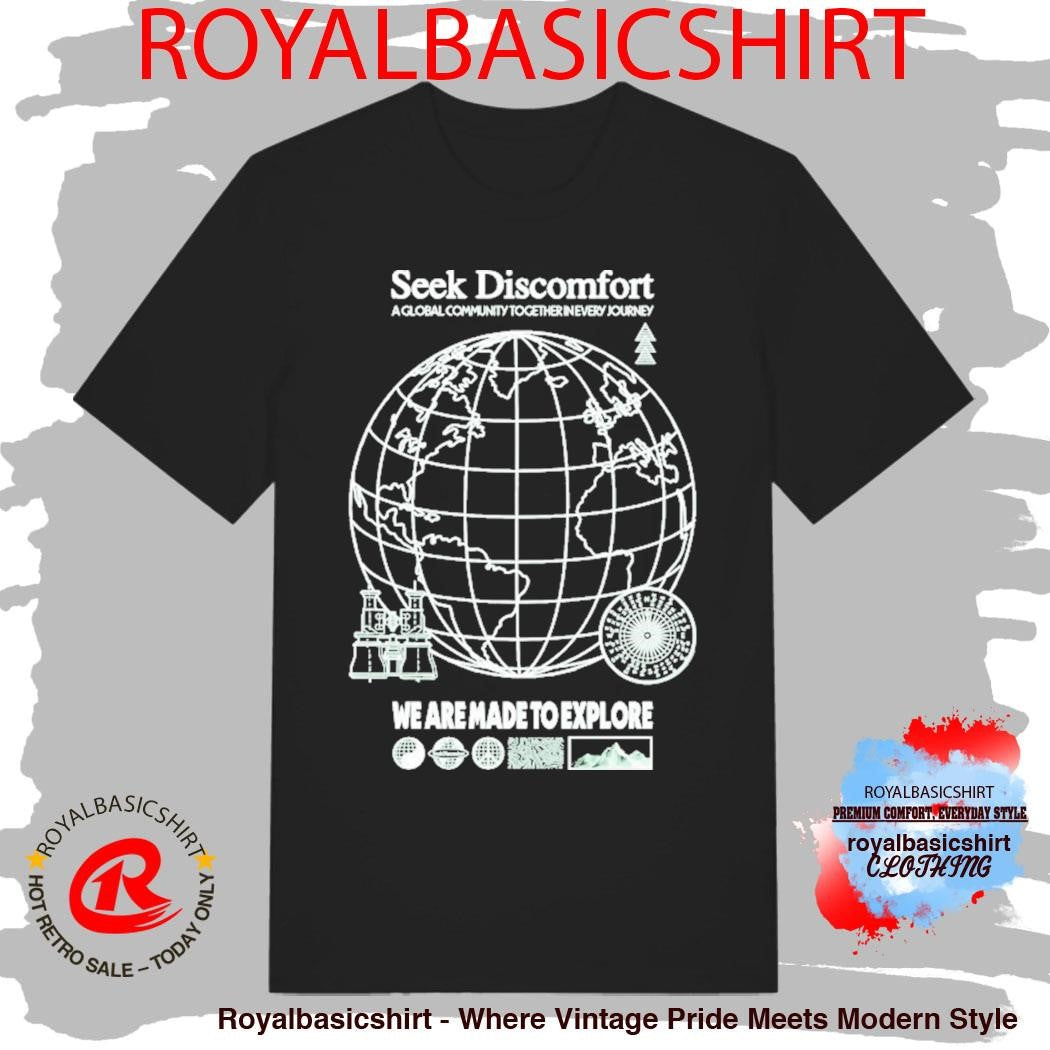 Seek Discomfort A Global Community Together In Every Journey We Are Made To Explore Shirt