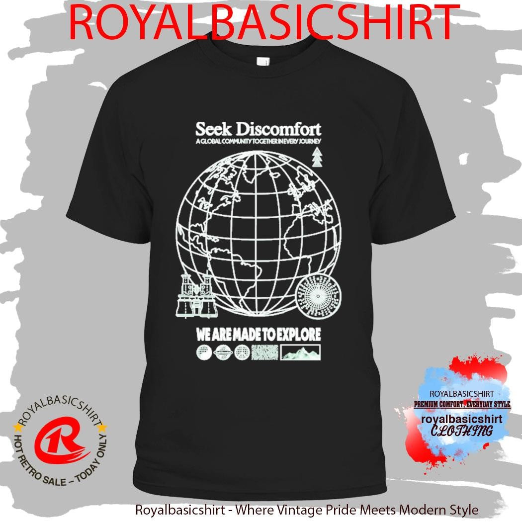 Seek Discomfort A Global Community Together In Every Journey We Are Made To Explore Shirt