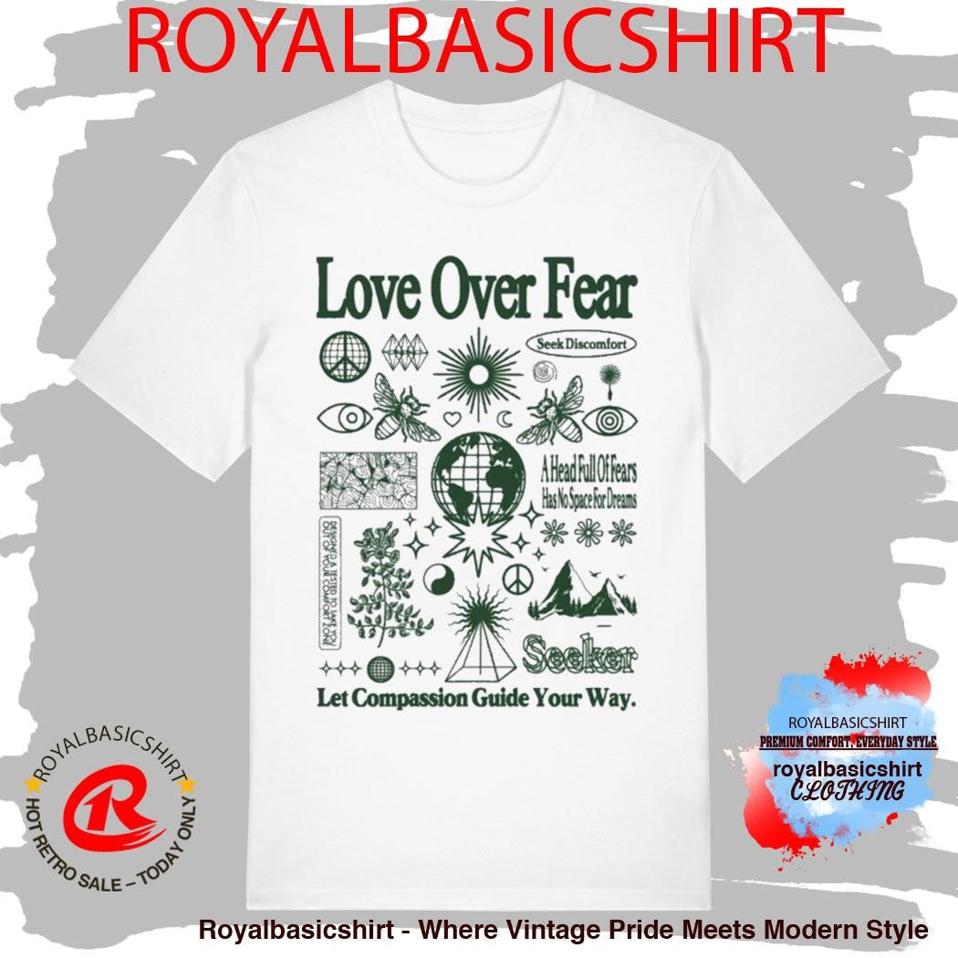 Seek Discomfort Love Over Fear Let Compassion Guide Your Way A Head Full Of Fears Has No Space For Dreams Field Notes Shirt