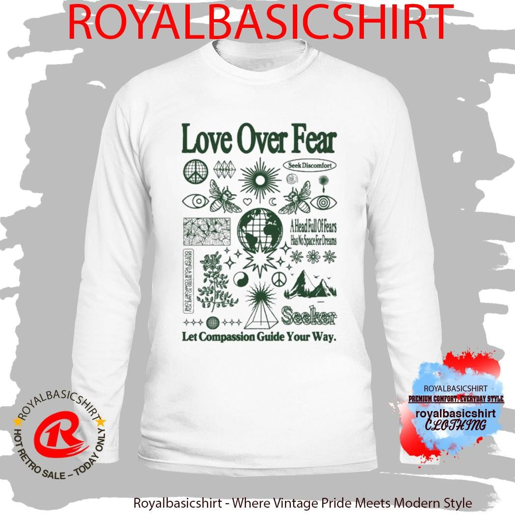 Seek Discomfort Love Over Fear Let Compassion Guide Your Way A Head Full Of Fears Has No Space For Dreams Field Notes Shirt