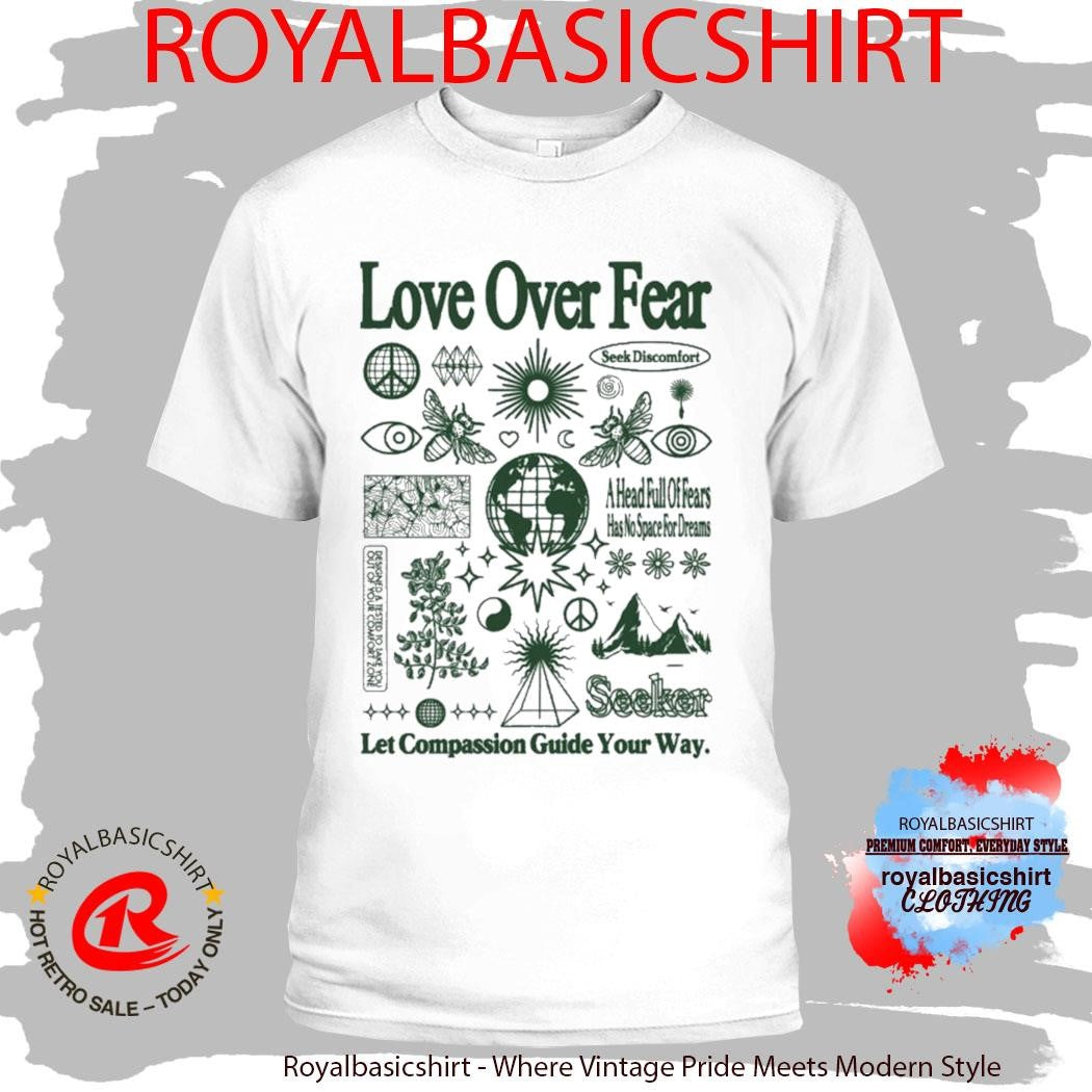 Seek Discomfort Love Over Fear Let Compassion Guide Your Way A Head Full Of Fears Has No Space For Dreams Field Notes Shirt