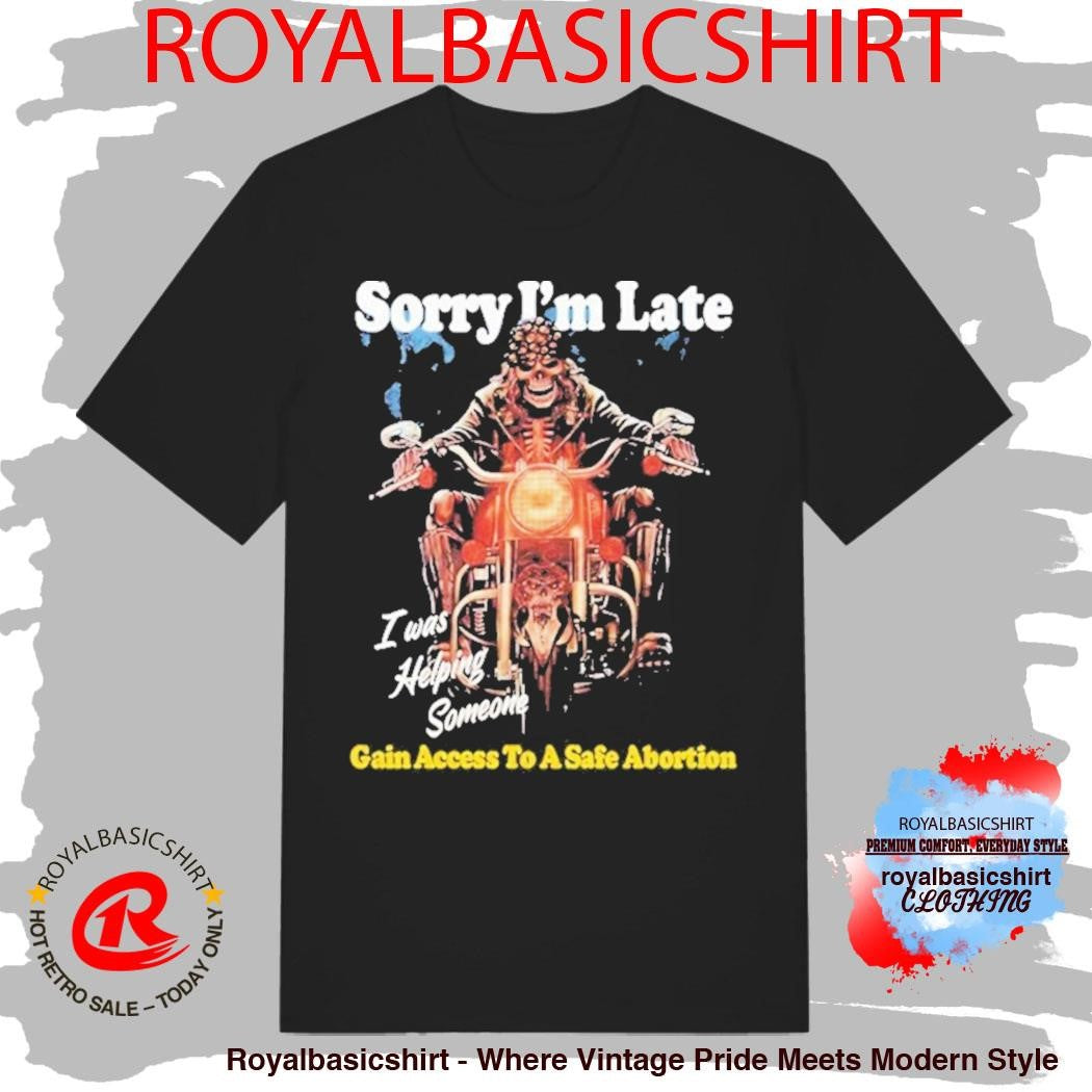 Sorry I’m Late Gain Access To A Safe Abortion I Was Helping Someone Motor Skeleton Shirt
