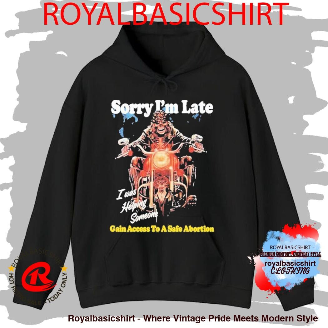 Sorry I’m Late Gain Access To A Safe Abortion I Was Helping Someone Motor Skeleton Shirt