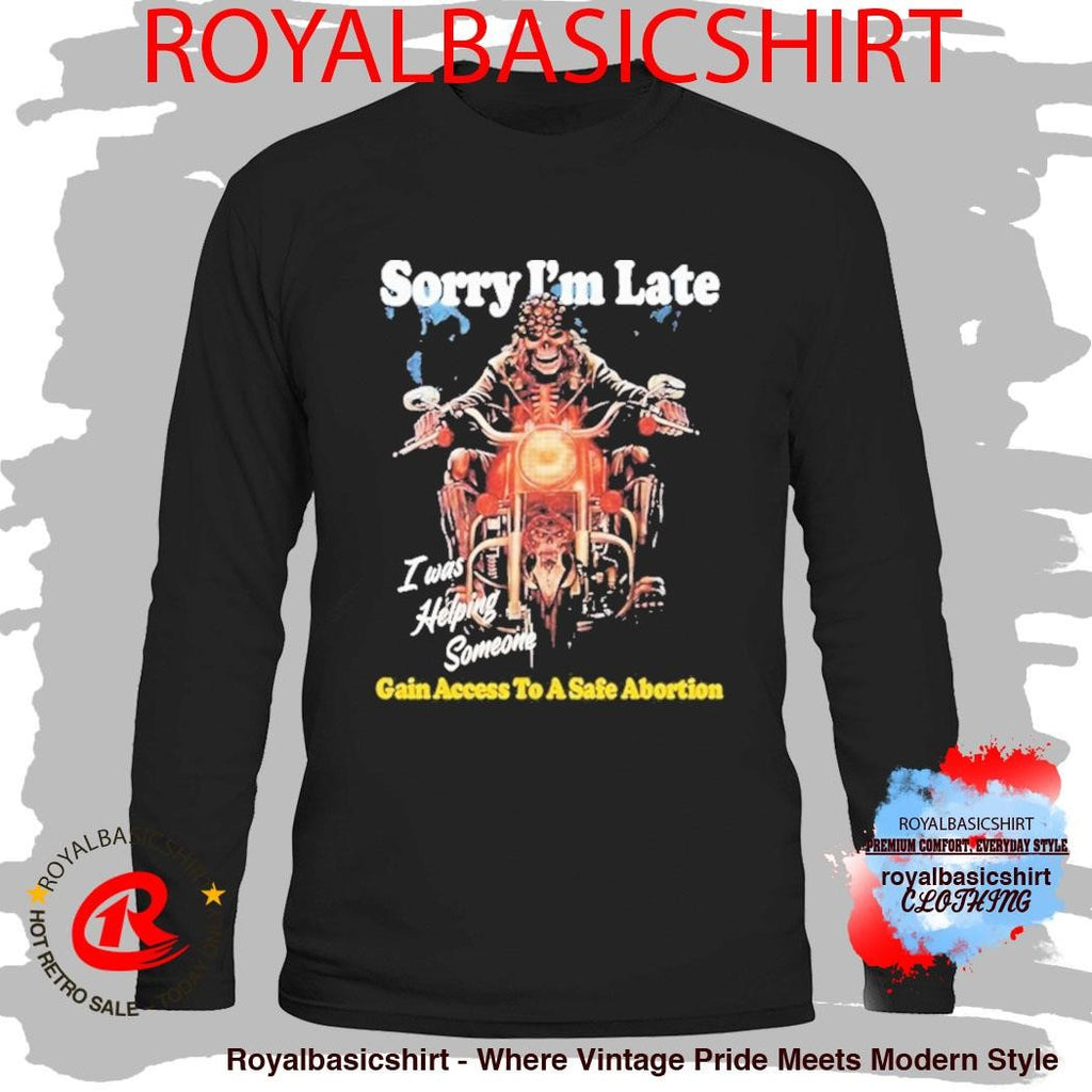 Sorry I’m Late Gain Access To A Safe Abortion I Was Helping Someone Motor Skeleton Shirt
