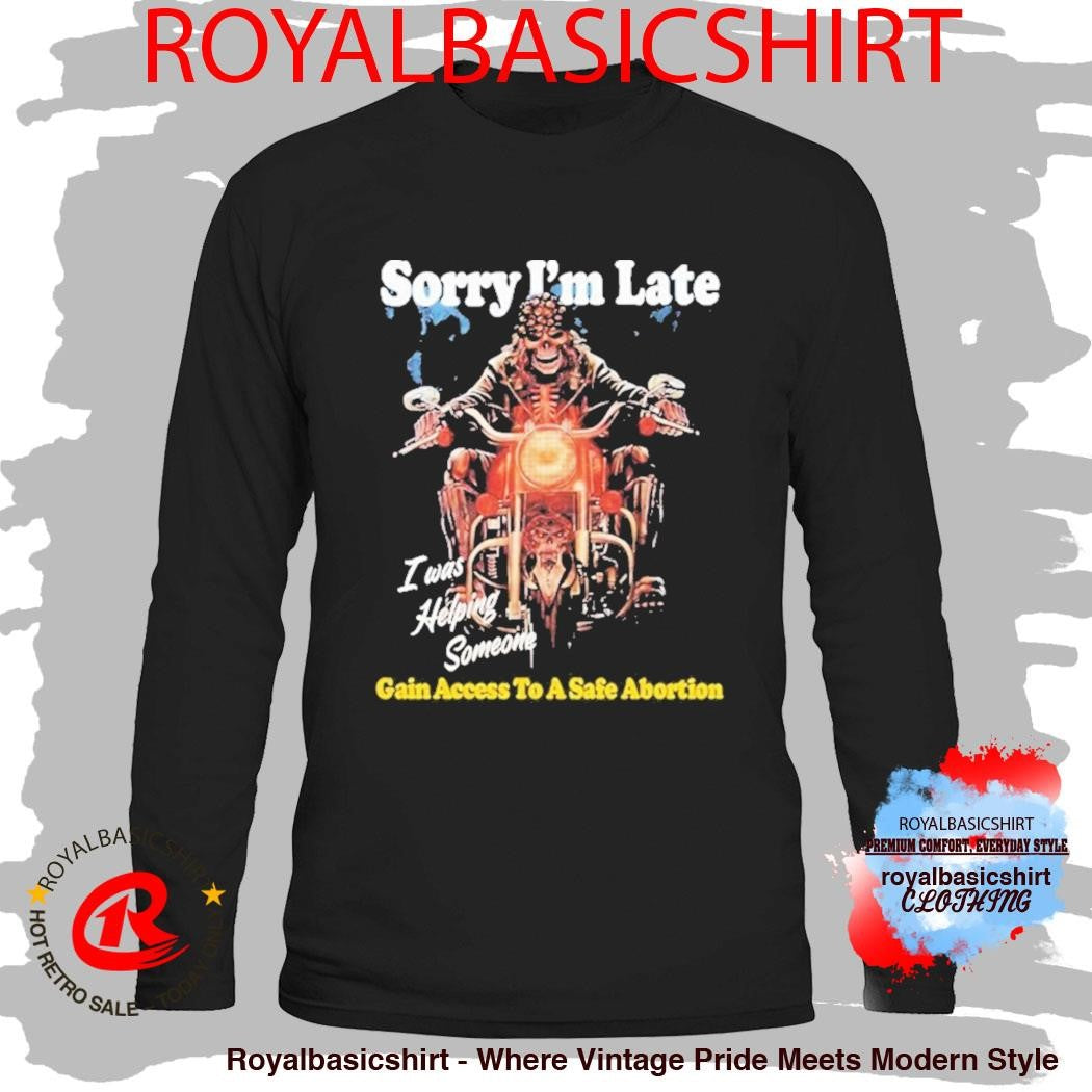 Sorry I’m Late Gain Access To A Safe Abortion I Was Helping Someone Motor Skeleton Shirt