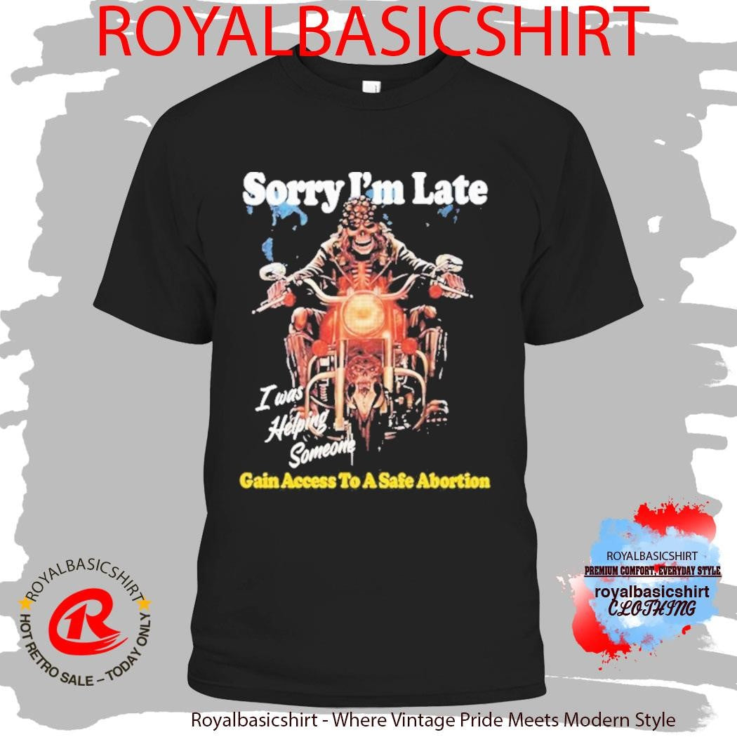 Sorry I’m Late Gain Access To A Safe Abortion I Was Helping Someone Motor Skeleton Shirt