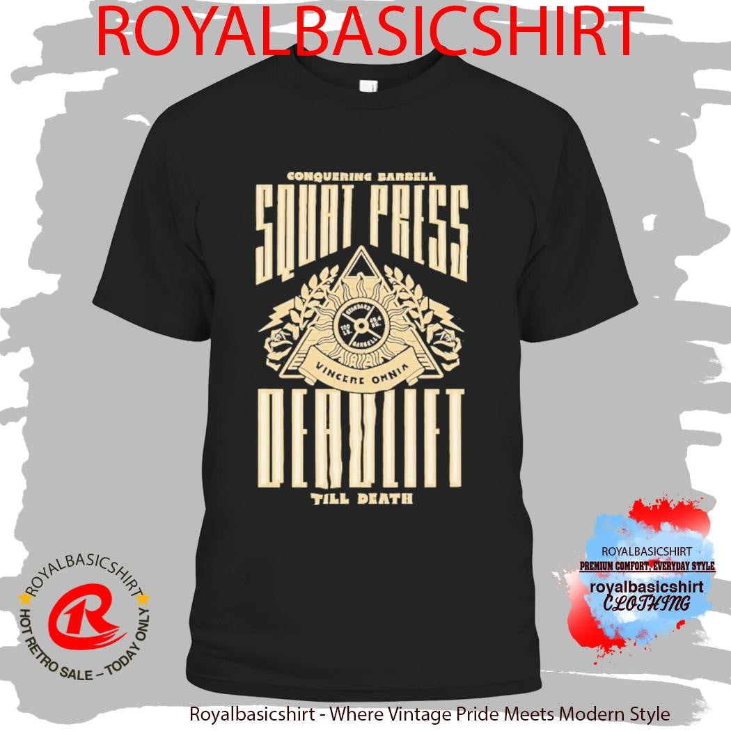 Squat Press Deadlift Till Death Vincere Omnia Conquering Barbell Shirt
