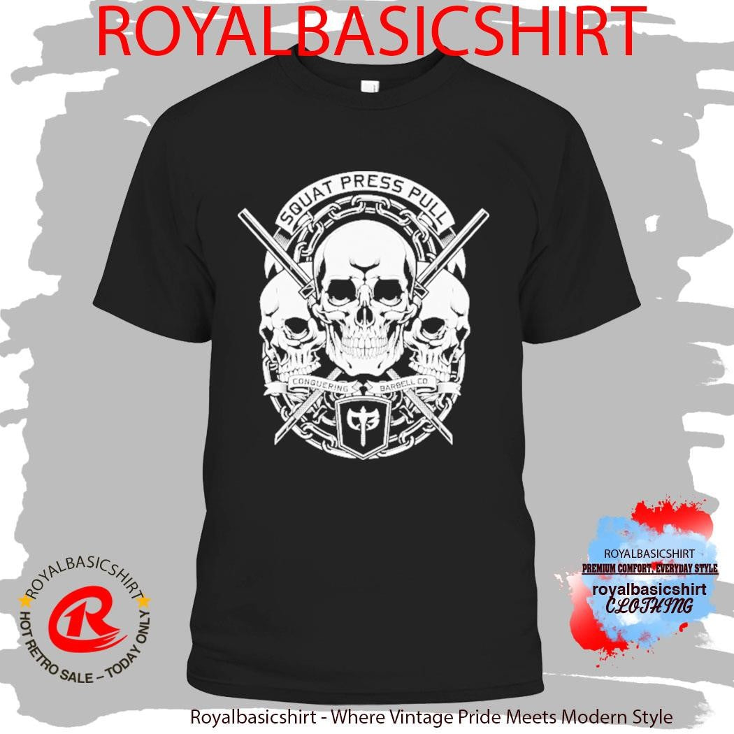 Squat Press Pull Conquering Barbell Skulls Shirt