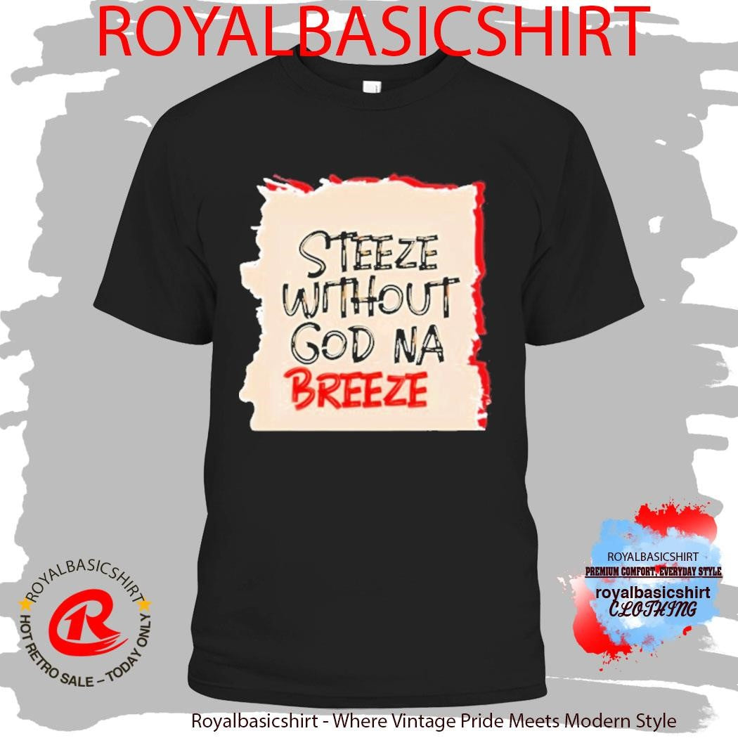 Steeze Without God Na Breeze Shirt