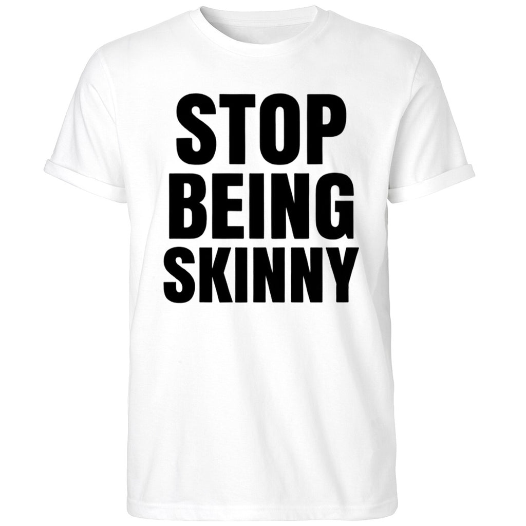 Stop Being Skinny Shirt