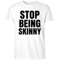 Stop Being Skinny Shirt