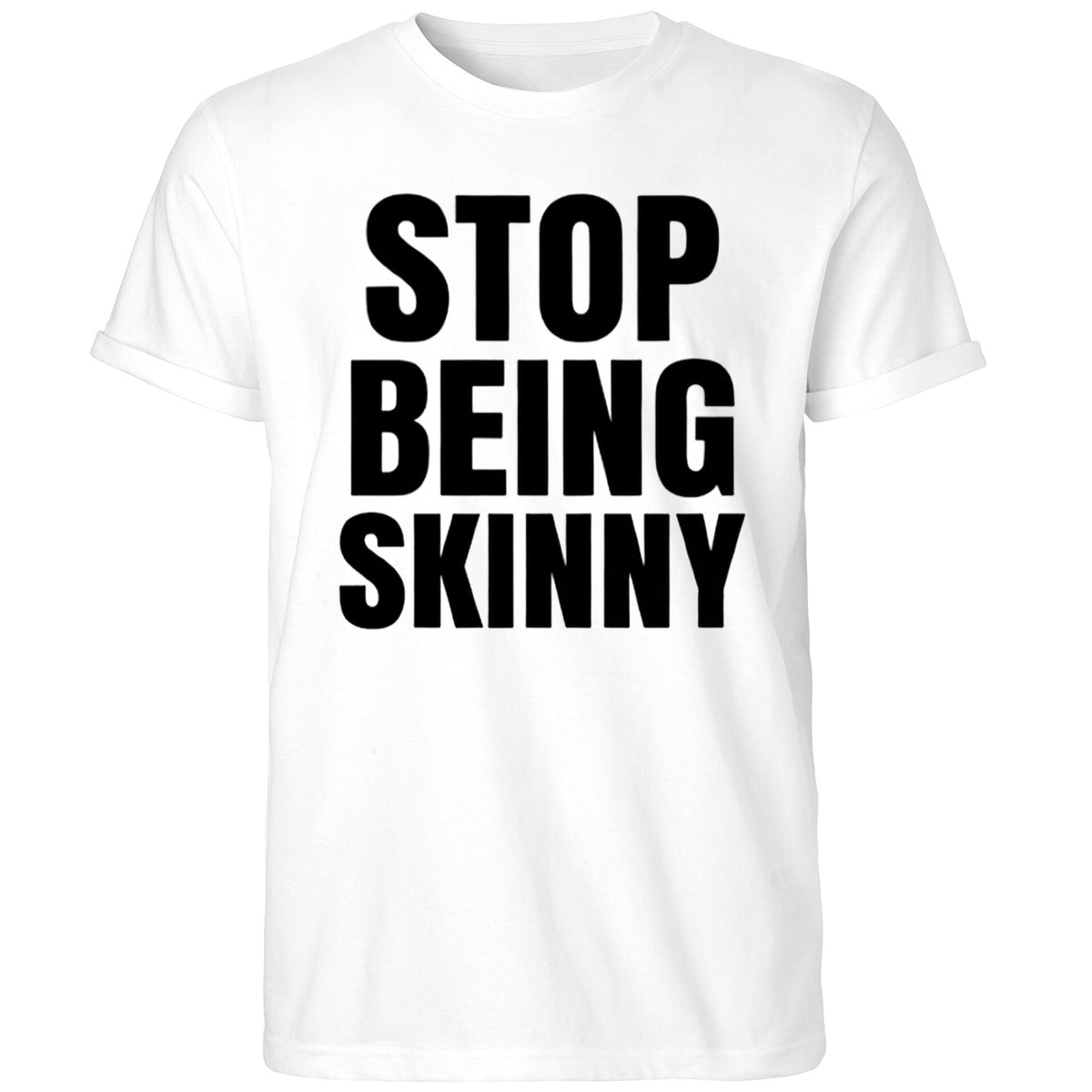 Stop Being Skinny Shirt