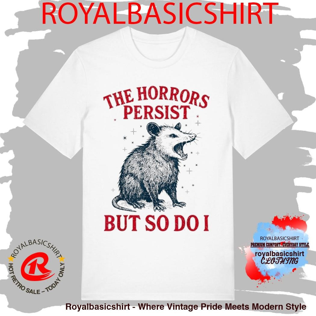 The Horrors Persist But So Do I Opossum Shirt