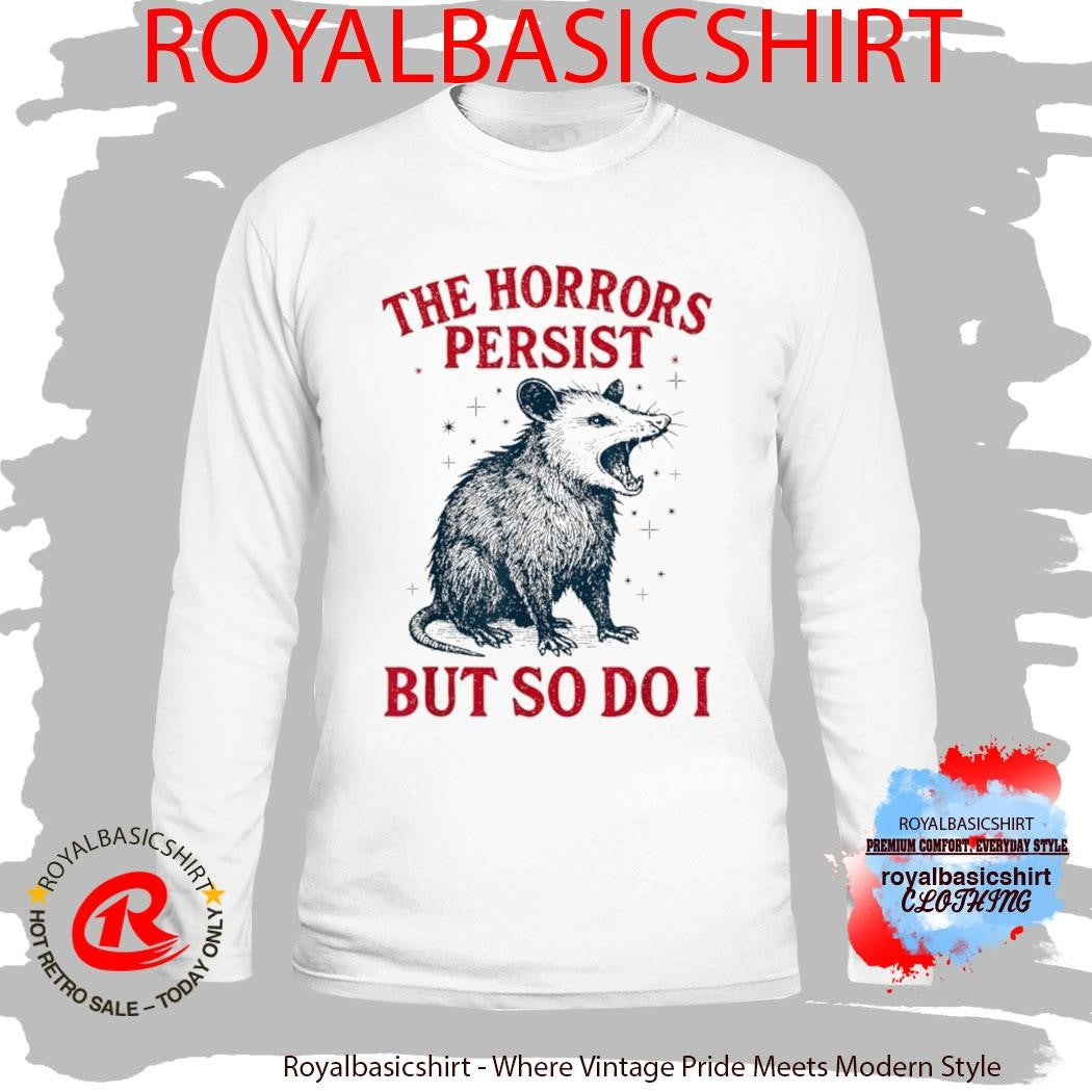 The Horrors Persist But So Do I Opossum Shirt