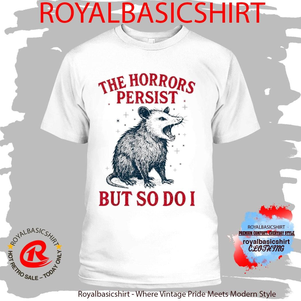 The Horrors Persist But So Do I Opossum Shirt