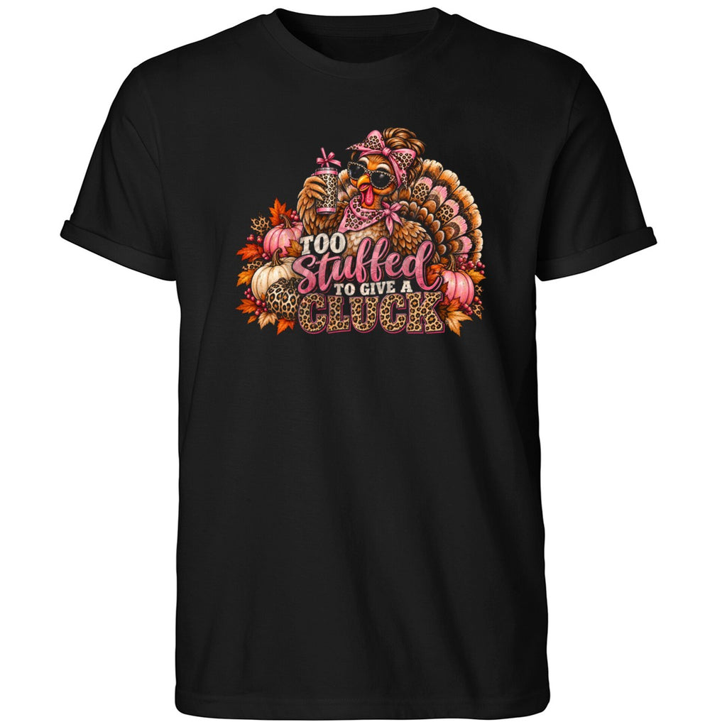 Too Stuffed To Give A Cluck Thanksgiving Shirt