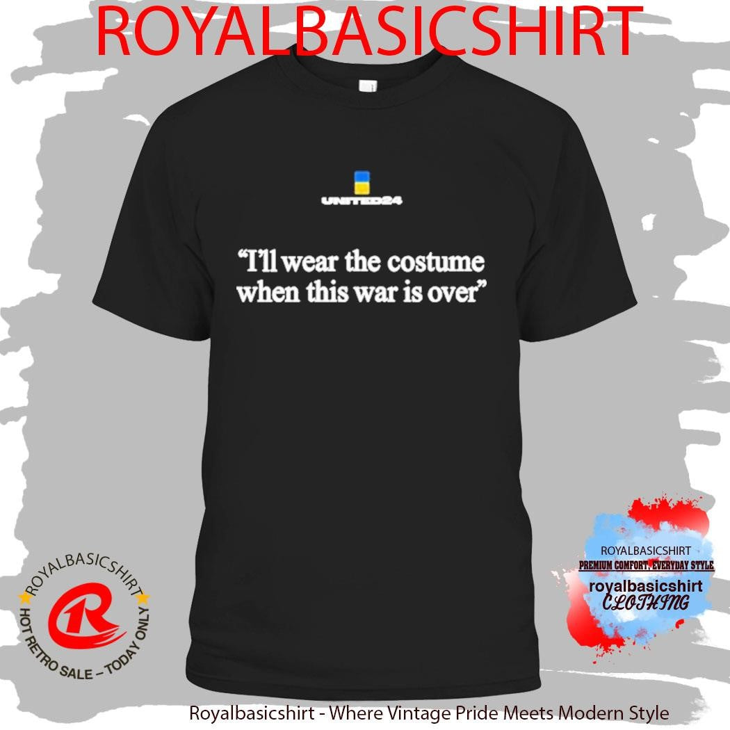 United24 I’ll Wear The Costume When This War Is Over Ukraine Shirt