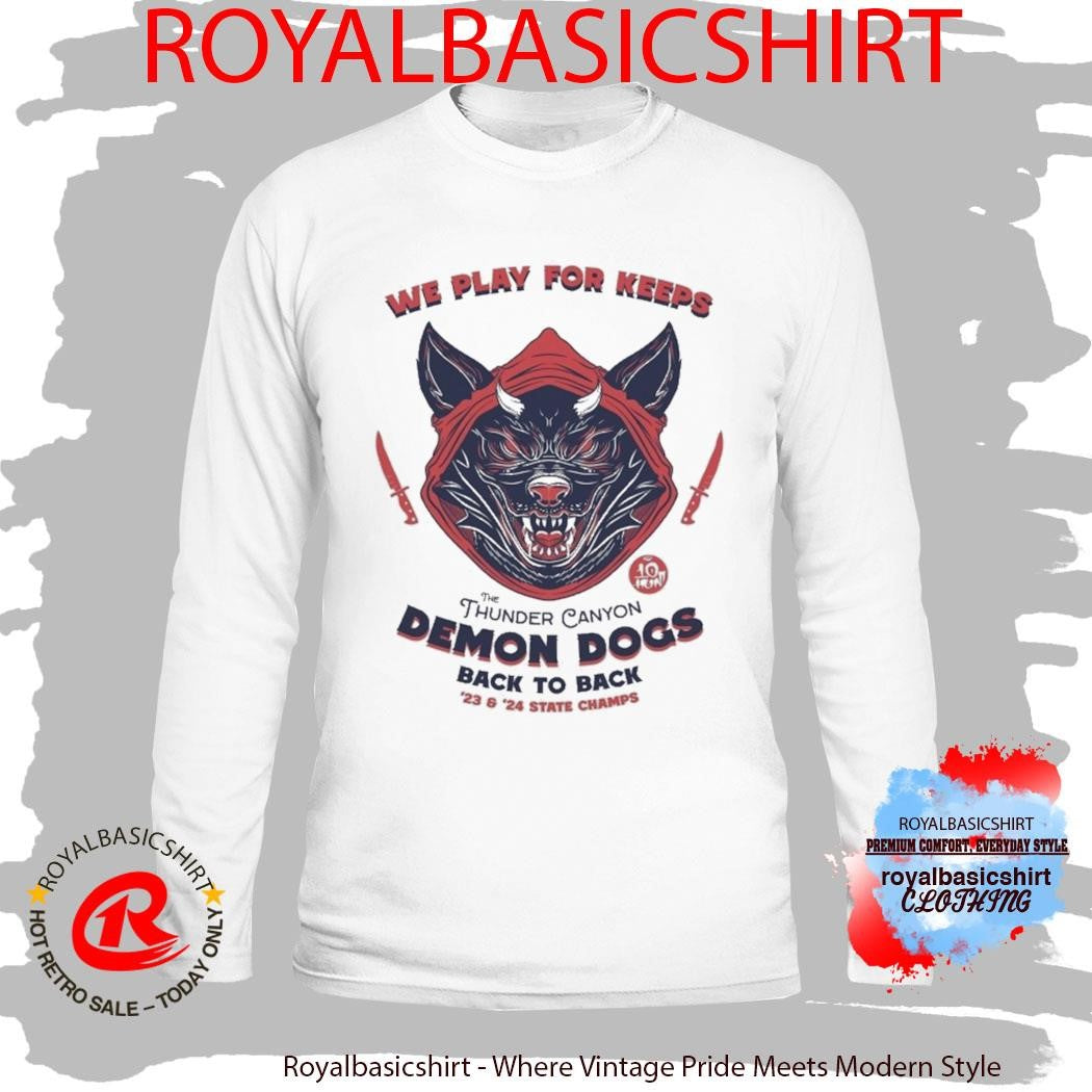 We Play For Keeps The Thunder Canyon Demon Dogs Back To Back ’23 And ’24 State Champs Ten Hundred Shirt