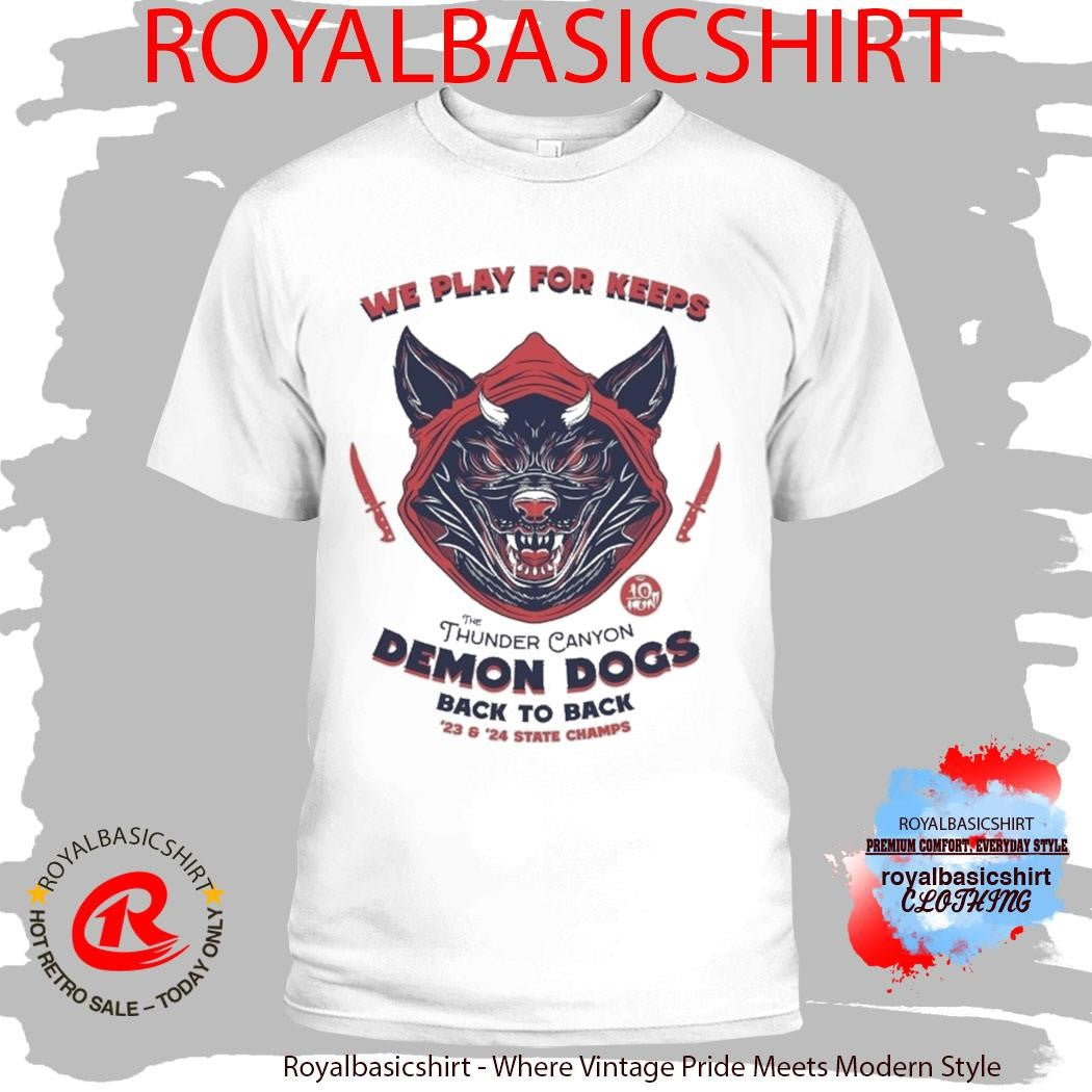 We Play For Keeps The Thunder Canyon Demon Dogs Back To Back ’23 And ’24 State Champs Ten Hundred Shirt