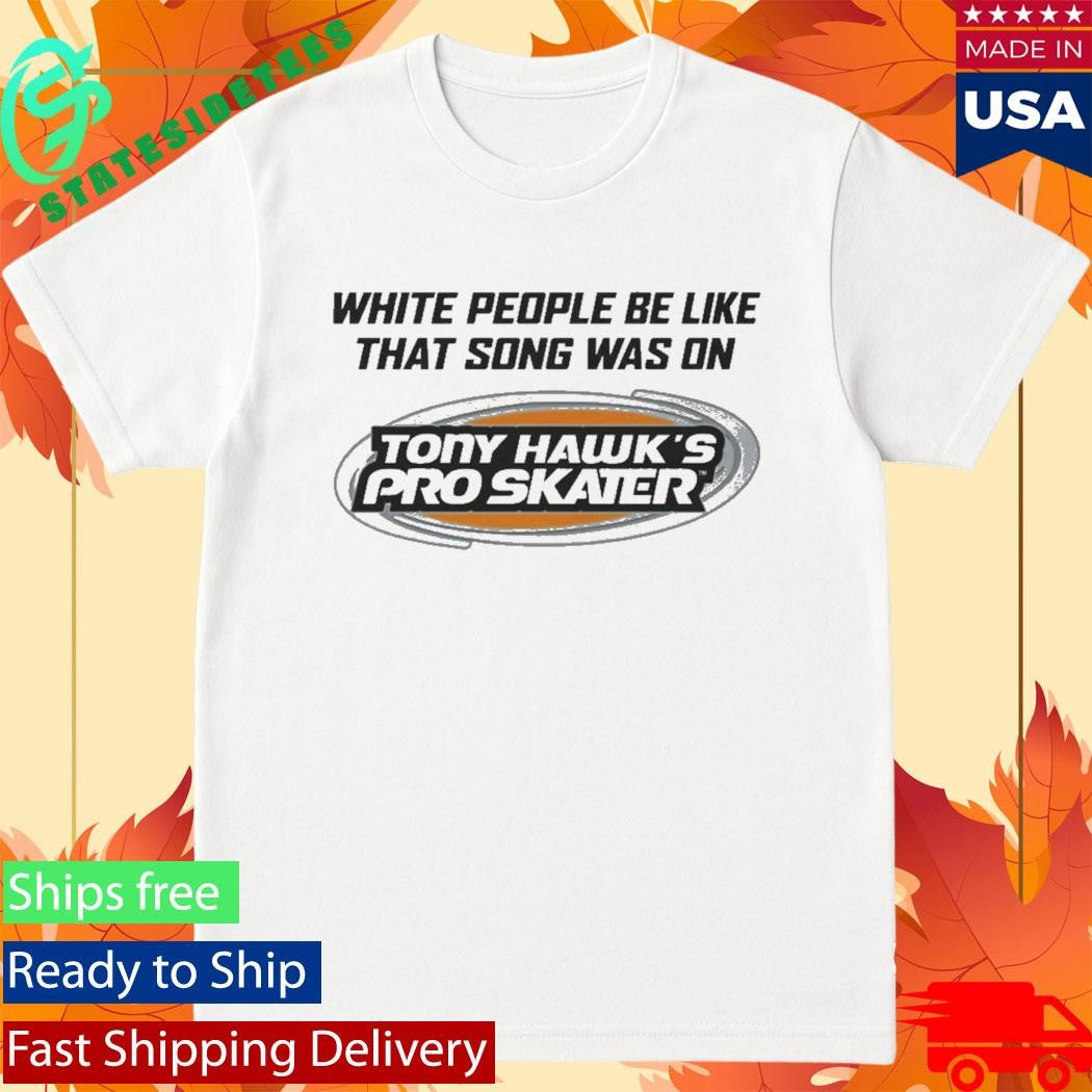 White People Be Like That Song Was On That Video Game Shirt