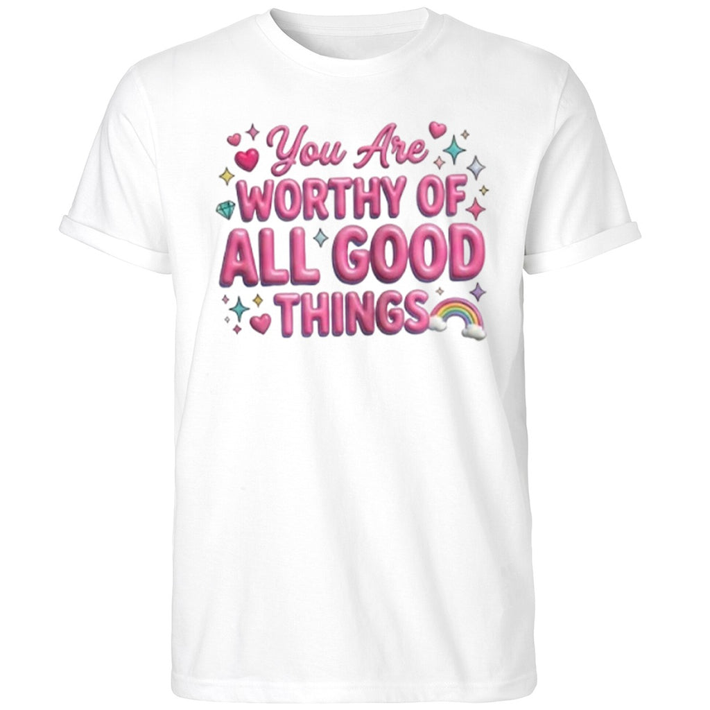 You Are Worthy Of All Good Things Shirt