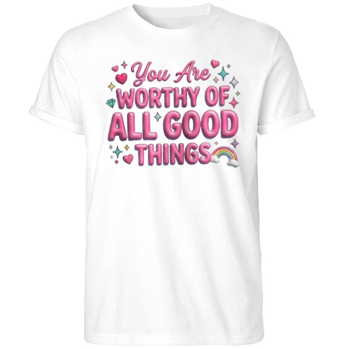 You Are Worthy Of All Good Things Shirt