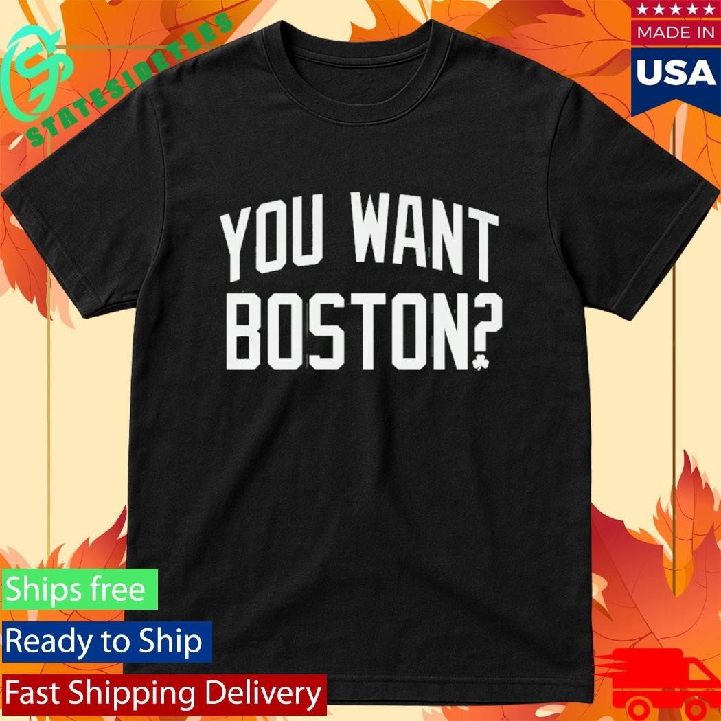 You Want Boston T-Shirt
