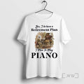 Officials Grandma Yes I Do Have A Retirement Plan Plan Play Piano Premium T Shirts