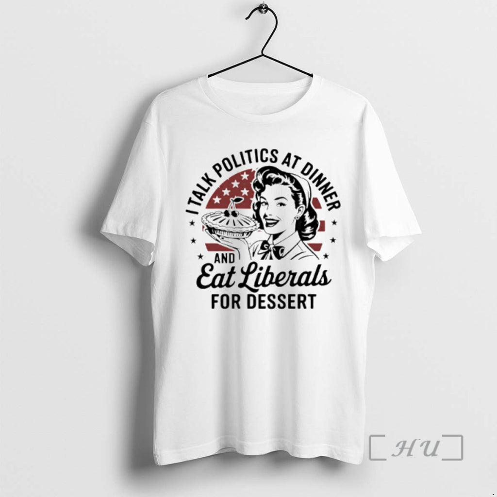 Officials I Talk Politics At Dinner And Eat Liberals For Dessert Premium T Shirts Sweater