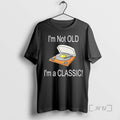 Officials Im Not Old Im A Classic